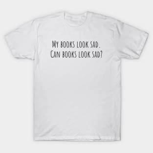 Can Books Look Sad? T-Shirt